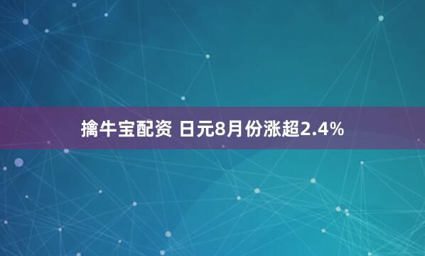 擒牛宝配资 日元8月份涨超2.4%